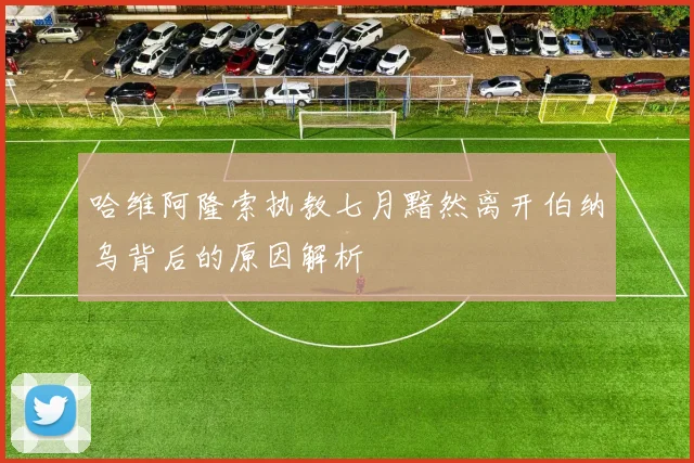 哈维阿隆索执教七月黯然离开伯纳乌背后的原因解析