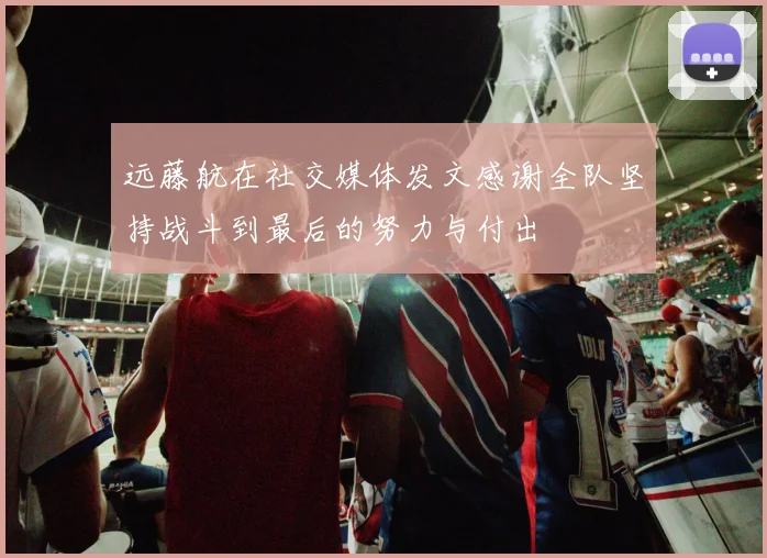 远藤航在社交媒体发文感谢全队坚持战斗到最后的努力与付出