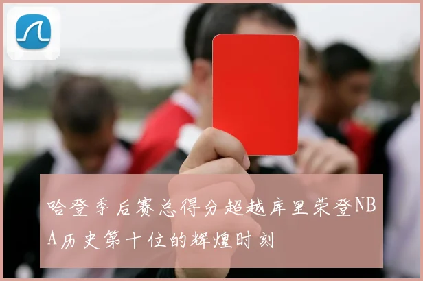 哈登季后赛总得分超越库里荣登NBA历史第十位的辉煌时刻