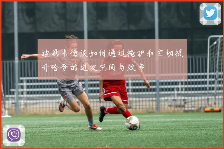 迪恩韦德谈如何通过掩护和空切提升哈登的进攻空间与效率